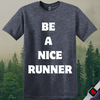 Printify T-Shirt Heather Navy / S Be A Nice Runner T-Shirt